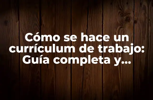 Cómo Se Hace un Currículum de Trabajo: Guía Completa y Detallada