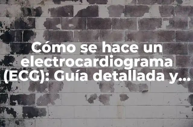 Cómo Se Hace un Electrocardiograma (ecg): Guía Detallada y Completa