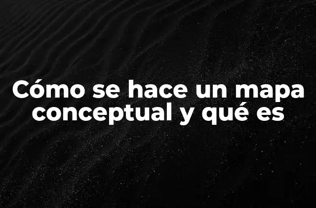Cómo Se Hace un Mapa Conceptual y Qué es