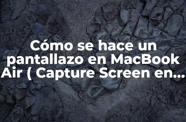 Cómo Se Hace un Pantallazo en Macbook Air ( Capture Screen en Macbook Air) – Guía Completa