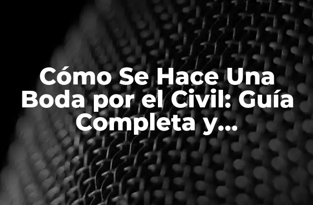 Cómo Se Hace una Boda por el Civil: Guía Completa y Actualizada