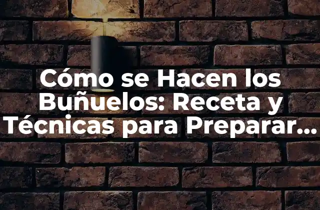 Cómo Se Hacen los Buñuelos: Receta y Técnicas para Preparar Estos Deliciosos Fritos