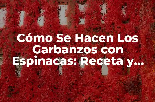Cómo Se Hacen los Garbanzos con Espinacas: Receta y Técnicas