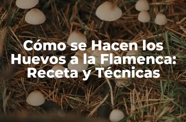 Cómo Se Hacen los Huevos a la Flamenca: Receta y Técnicas