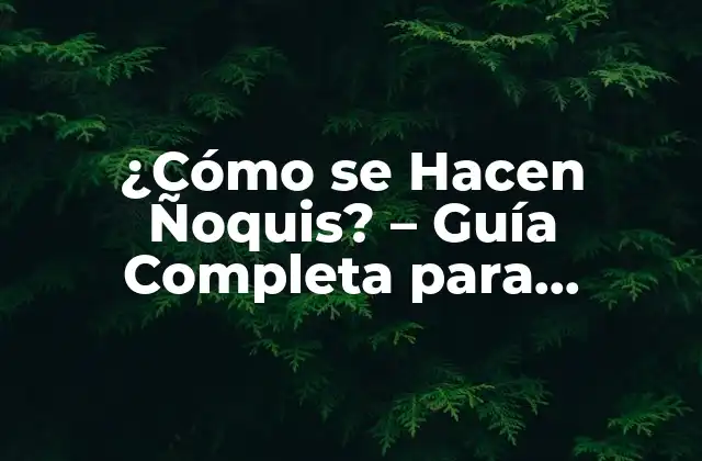 ¿cómo Se Hacen Ñoquis? – Guía Completa para Preparar Ñoquis Caseros