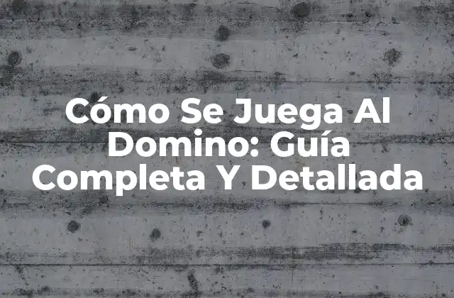 Cómo Se Juega Al Domino: Guía Completa y Detallada