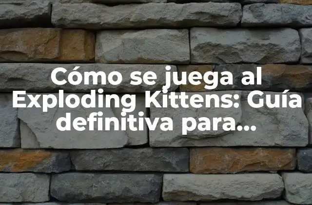 Cómo Se Juega Al Exploding Kittens: Guía Definitiva para Principiantes y Expertos