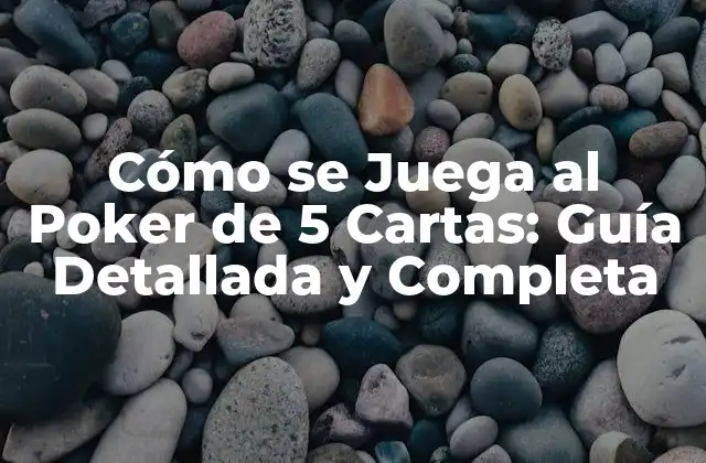 Cómo Se Juega Al Poker de 5 Cartas: Guía Detallada y Completa