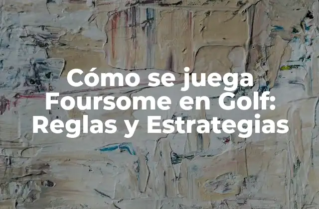 Cómo Se Juega Foursome en Golf: Reglas y Estrategias