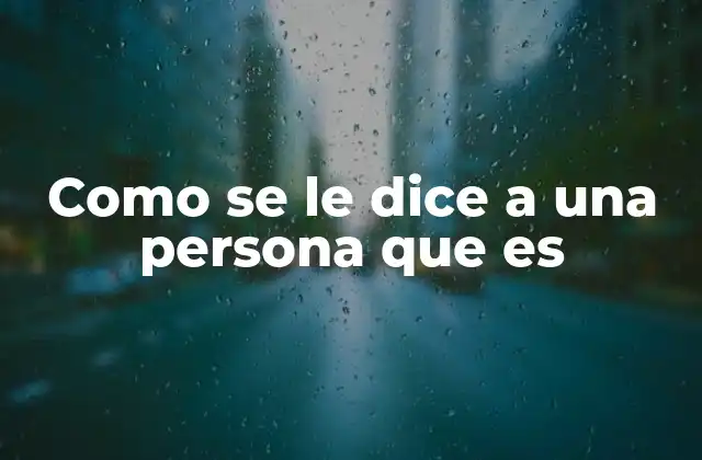 Como Se Le Dice a una Persona que es