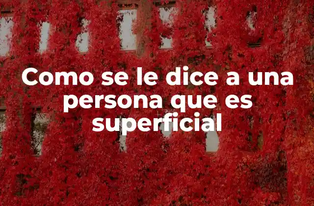 Como Se Le Dice a una Persona que es Superficial