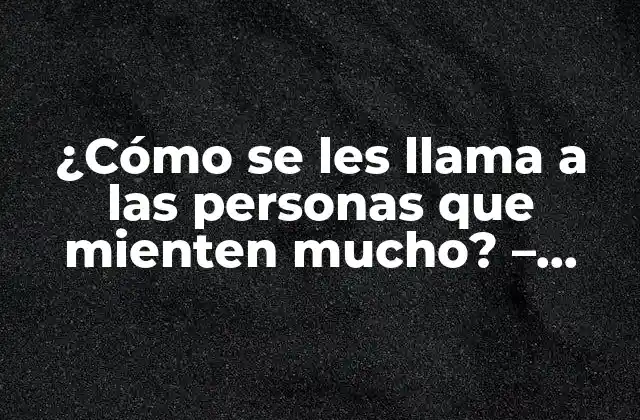 ¿cómo Se Les Llama a las Personas que Mienten Mucho? – Mitómanos y Patómanos
