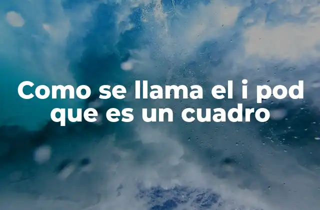 Como Se Llama el I Pod que es un Cuadro