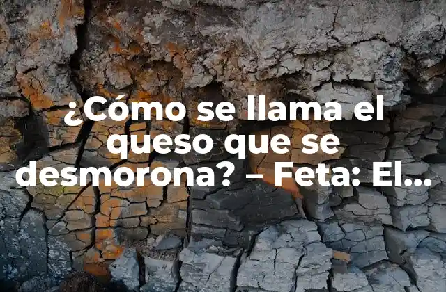 ¿cómo Se Llama el Queso que Se Desmorona? – Feta: el Queso Griego Clásico