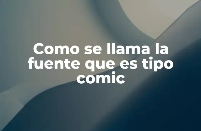 Como Se Llama la Fuente que es Tipo Comic