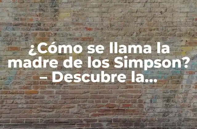 ¿cómo Se Llama la Madre de los Simpson? – Descubre la Respuesta