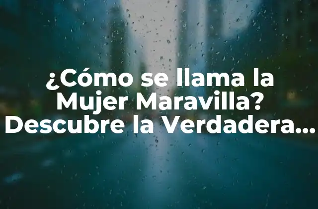 ¿cómo Se Llama la Mujer Maravilla? Descubre la Verdadera Identidad de la Heroína de Dc Comics