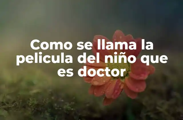 Como Se Llama la Pelicula Del Niño que es Doctor