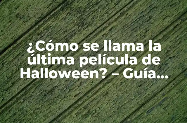 ¿cómo Se Llama la Última Película de Halloween? – Guía Completa