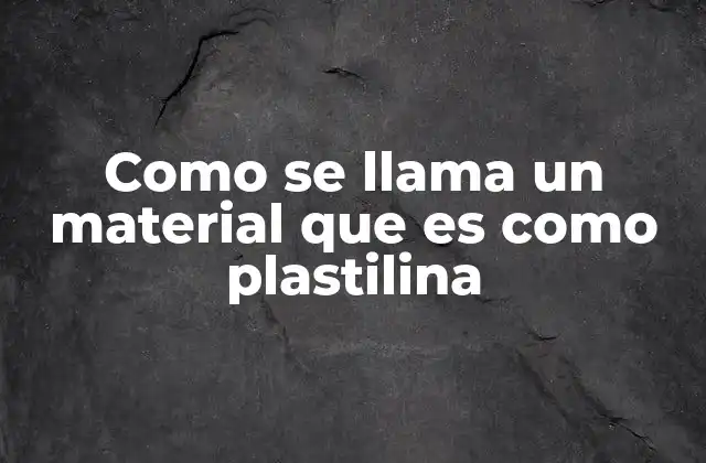 Como Se Llama un Material que es como Plastilina