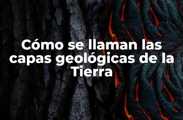 Cómo Se Llaman las Capas Geológicas de la Tierra