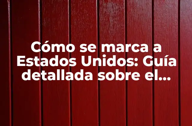 Cómo Se Marca a Estados Unidos: Guía Detallada sobre el Sistema de Marcaje en Eua