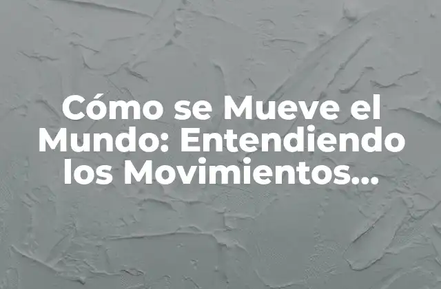 Cómo Se Mueve el Mundo: Entendiendo los Movimientos Globales