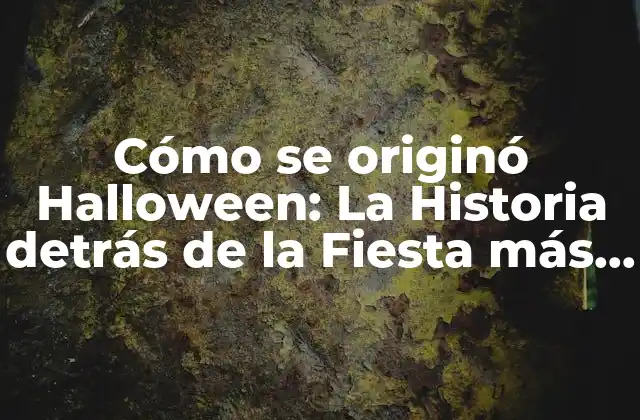 Cómo Se Originó Halloween: la Historia Detrás de la Fiesta Más Espeluznante