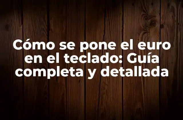 Cómo Se Pone el Euro en el Teclado: Guía Completa y Detallada