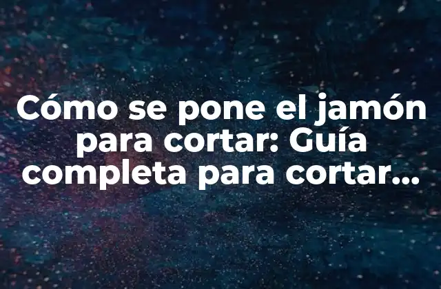 ¿Qué herramientas necesito para cortar jamón ibérico?