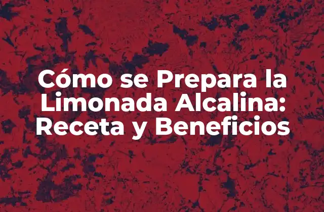 Cómo Se Prepara la Limonada Alcalina: Receta y Beneficios