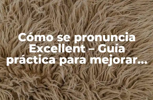Cómo Se Pronuncia Excellent – Guía Práctica para Mejorar Su Pronunciación