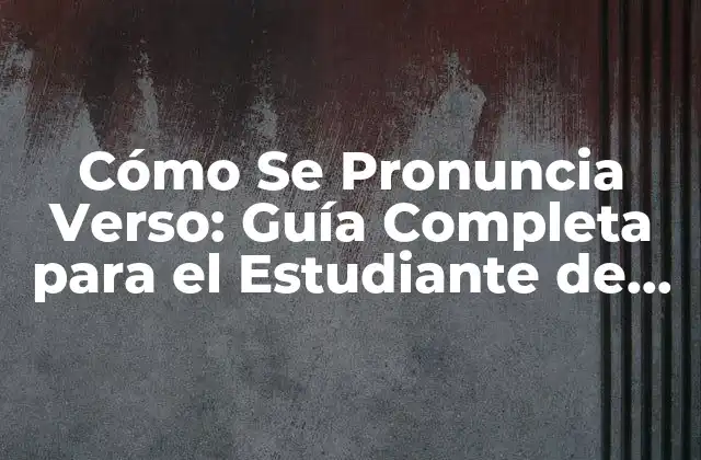 Cómo Se Pronuncia Verso: Guía Completa para el Estudiante de Literatura