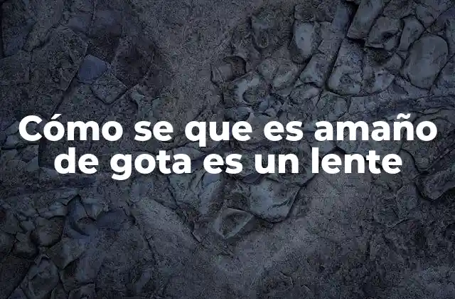 Cómo Se que es Amaño de Gota es un Lente
