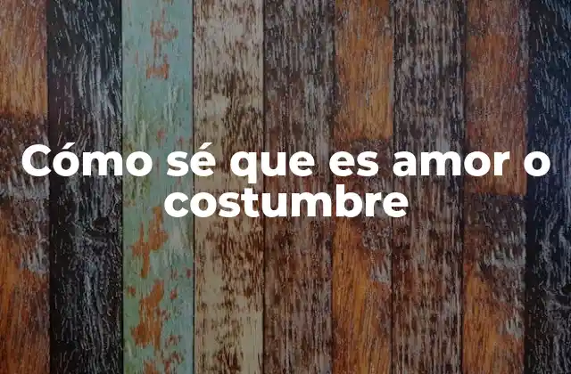 Cómo Sé que es Amor o Costumbre