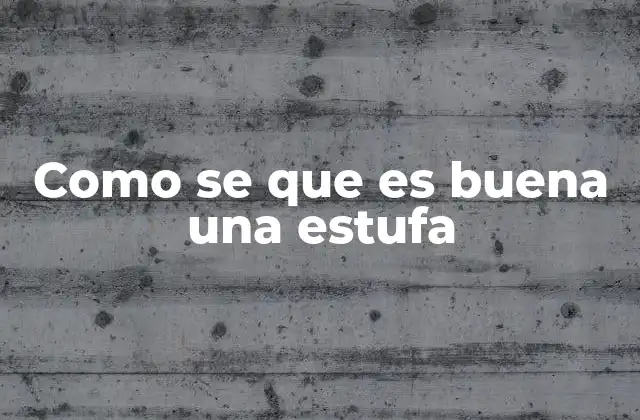 Como Se que es Buena una Estufa