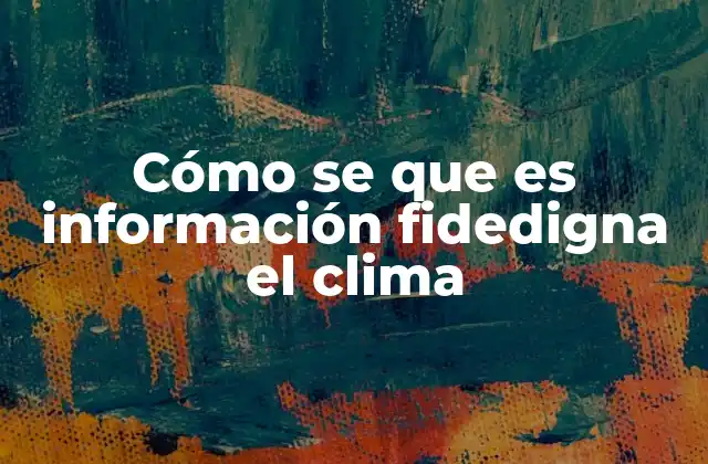 Cómo Se que es Información Fidedigna el Clima