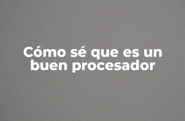 Cómo Sé que es un Buen Procesador
