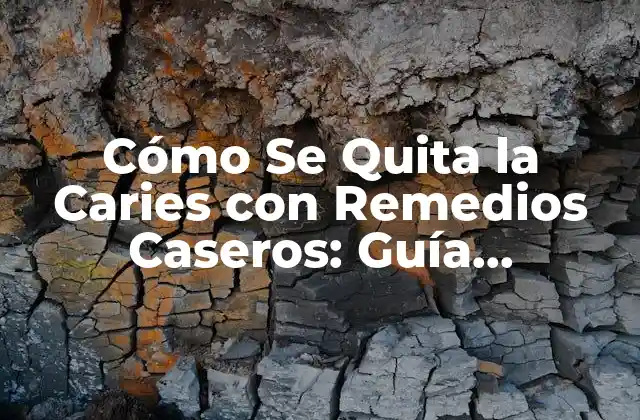 Cómo Se Quita la Caries con Remedios Caseros: Guía Completa y Natural