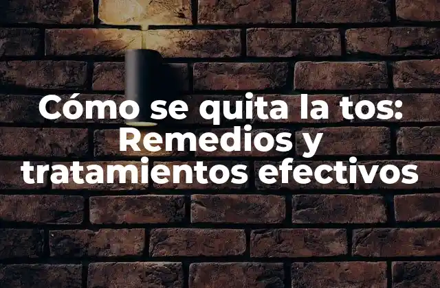 Cómo Se Quita la Tos: Remedios y Tratamientos Efectivos