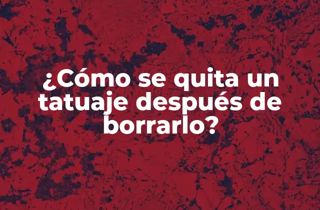 ¿cómo Se Quita un Tatuaje Después de Borrarlo?