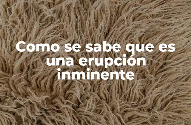 Como Se Sabe que es una Erupción Inminente