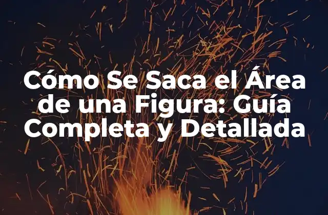 Cómo Se Saca el Área de una Figura: Guía Completa y Detallada