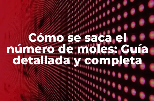 Cómo Se Saca el Número de Moles: Guía Detallada y Completa 2 Qué es un mol y su relación con la cantidad de sustancia