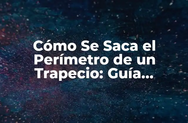 Cómo Se Saca el Perímetro de un Trapecio: Guía Completa