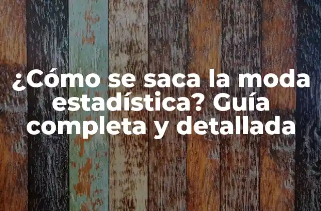 ¿cómo Se Saca la Moda Estadística? Guía Completa y Detallada