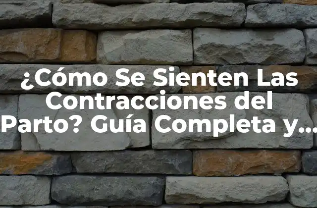 ¿cómo Se Sienten las Contracciones Del Parto? Guía Completa y Detallada