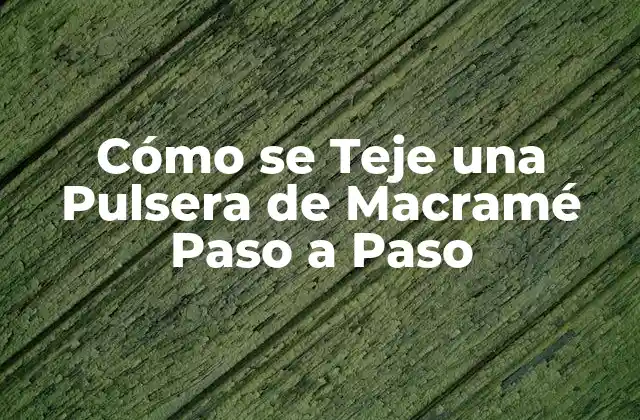 Cómo Se Teje una Pulsera de Macramé Paso a Paso