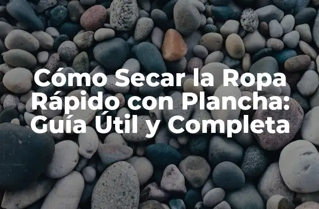 Cómo Secar la Ropa Rápido con Plancha: Guía Útil y Completa