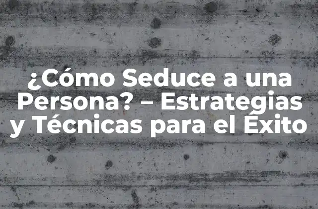 ¿cómo Seduce a una Persona? – Estrategias y Técnicas para el Éxito
